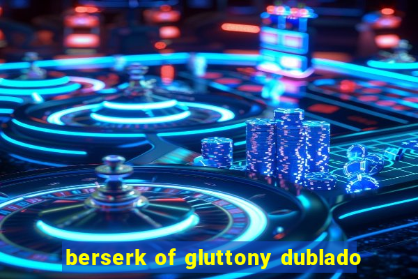 berserk of gluttony dublado